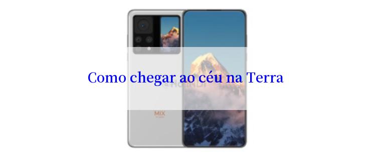 Como chegar ao céu na Terra