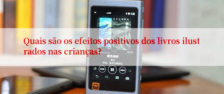 Quais são os efeitos positivos dos livros ilustrados nas crianças?