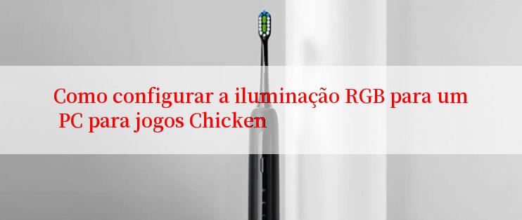 Como configurar a iluminação RGB para um PC para jogos Chicken