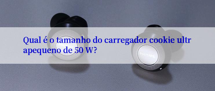 Qual é o tamanho do carregador cookie ultrapequeno de 50 W?