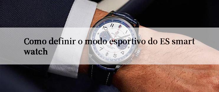 Como definir o modo esportivo do ES smartwatch