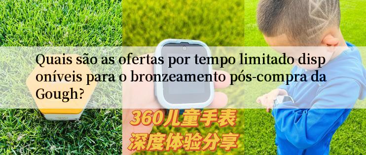 Quais são as ofertas por tempo limitado disponíveis para o bronzeamento pós-compra da Gough?