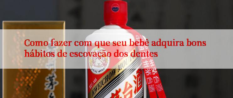 Como fazer com que seu bebê adquira bons hábitos de escovação dos dentes