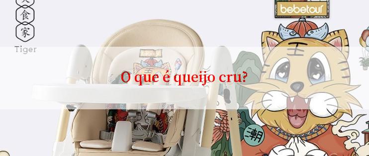 O que é queijo cru?