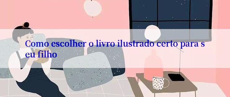 Como escolher o livro ilustrado certo para seu filho