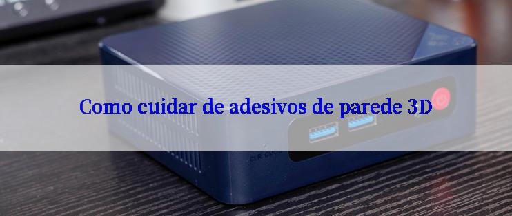 Como cuidar de adesivos de parede 3D