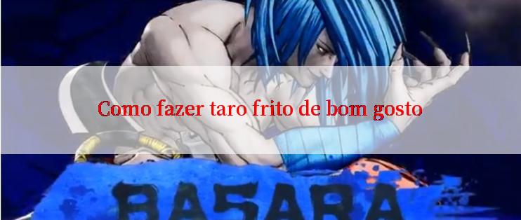 Como fazer taro frito de bom gosto