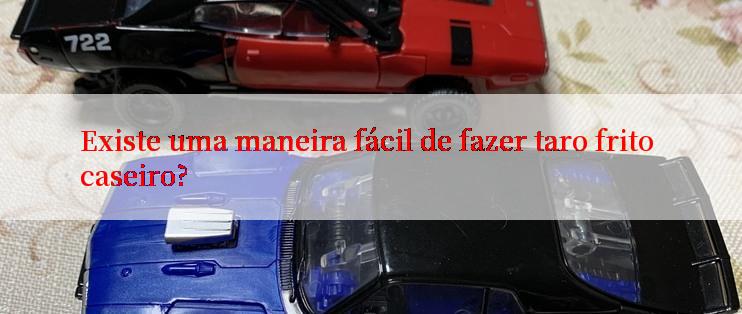 Existe uma maneira fácil de fazer taro frito caseiro?