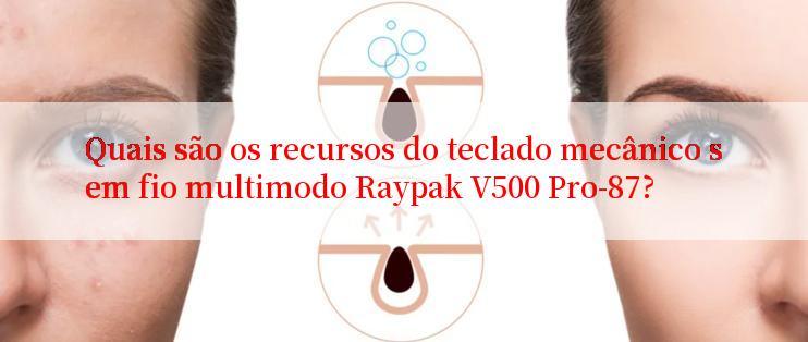 Quais são os recursos do teclado mecânico sem fio multimodo Raypak V500 Pro-87?