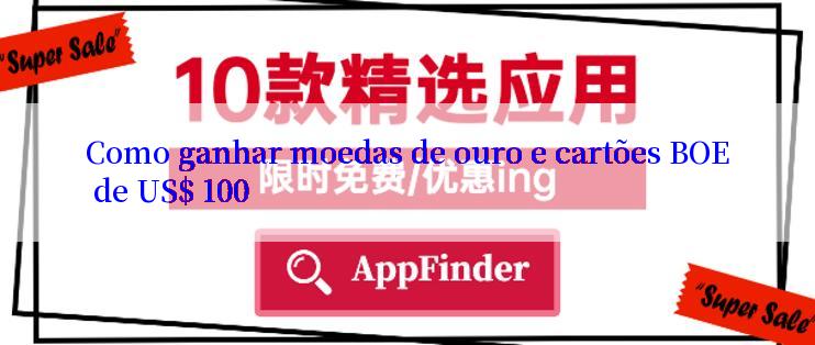 Como ganhar moedas de ouro e cartões BOE de US$ 100