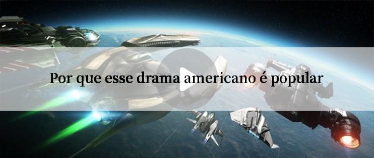 Por que esse drama americano é popular