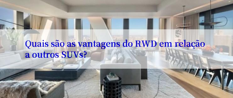 Quais são as vantagens do RWD em relação a outros SUVs?