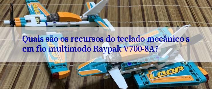 Quais são os recursos do teclado mecânico sem fio multimodo Raypak V700-8A?