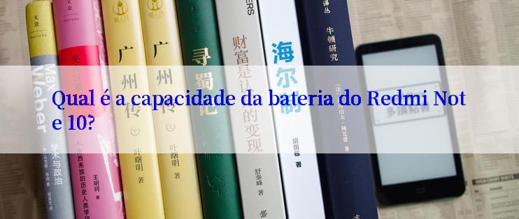 Qual é a capacidade da bateria do Redmi Note 10?