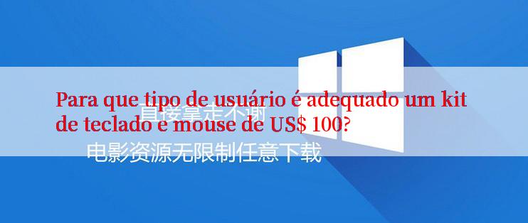 Para que tipo de usuário é adequado um kit de teclado e mouse de US$ 100?