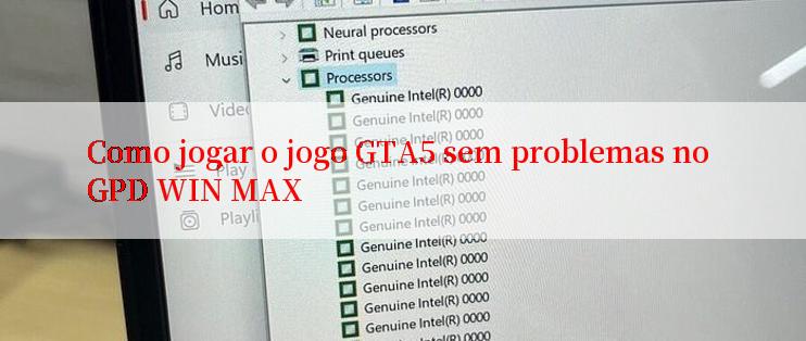 Como jogar o jogo GTA5 sem problemas no GPD WIN MAX