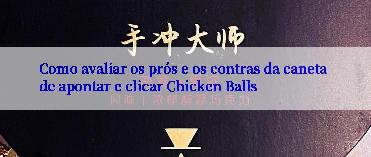 Como avaliar os prós e os contras da caneta de apontar e clicar Chicken Balls