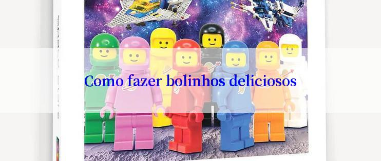 Como fazer bolinhos deliciosos