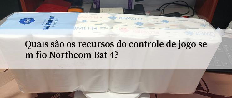 Quais são os recursos do controle de jogo sem fio Northcom Bat 4?