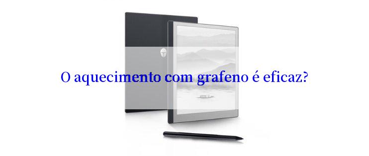 O aquecimento com grafeno é eficaz?