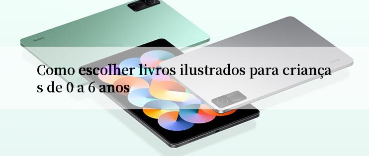 Como escolher livros ilustrados para crianças de 0 a 6 anos