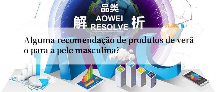 Alguma recomendação de produtos de verão para a pele masculina?