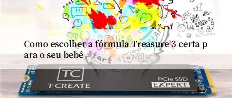 Como escolher a fórmula Treasure 3 certa para o seu bebê