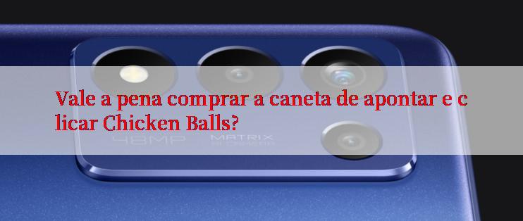 Vale a pena comprar a caneta de apontar e clicar Chicken Balls?