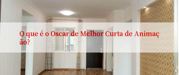 O que é o Oscar de Melhor Curta de Animação?