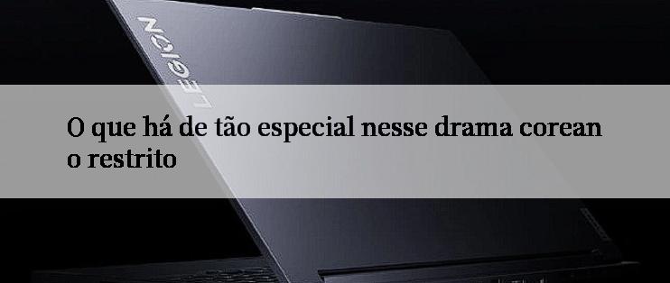 O que há de tão especial nesse drama coreano restrito