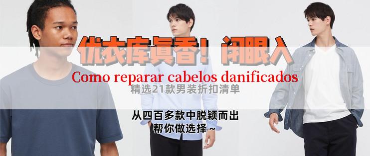 Como reparar cabelos danificados