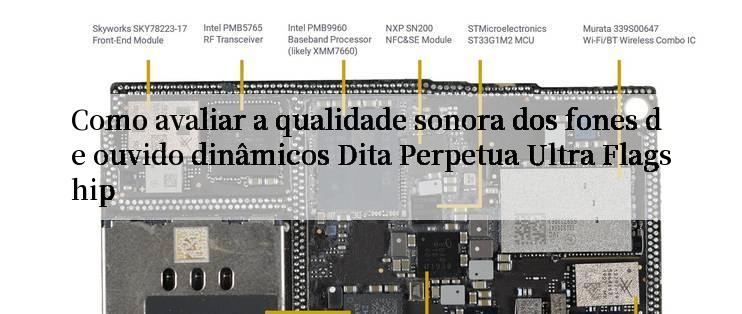 Como avaliar a qualidade sonora dos fones de ouvido dinâmicos Dita Perpetua Ultra Flagship