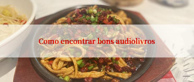 Como encontrar bons audiolivros