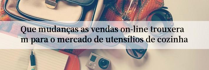 Que mudanças as vendas on-line trouxeram para o mercado de utensílios de cozinha