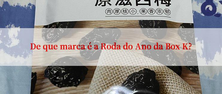 De que marca é a Roda do Ano da Box K?