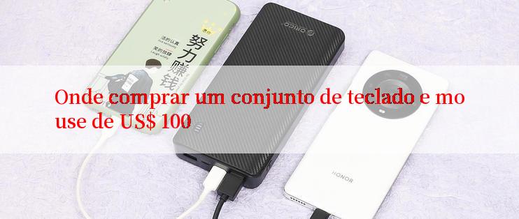 Onde comprar um conjunto de teclado e mouse de US$ 100