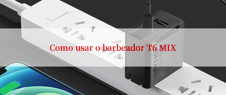 Como usar o barbeador T6 MIX