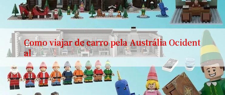 Como viajar de carro pela Austrália Ocidental