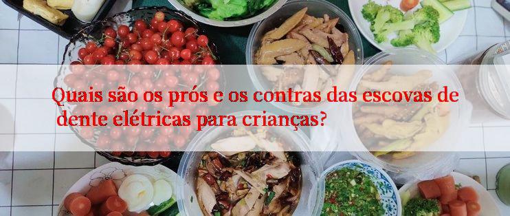 Quais são os prós e os contras das escovas de dente elétricas para crianças?