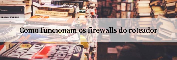 Como funcionam os firewalls do roteador