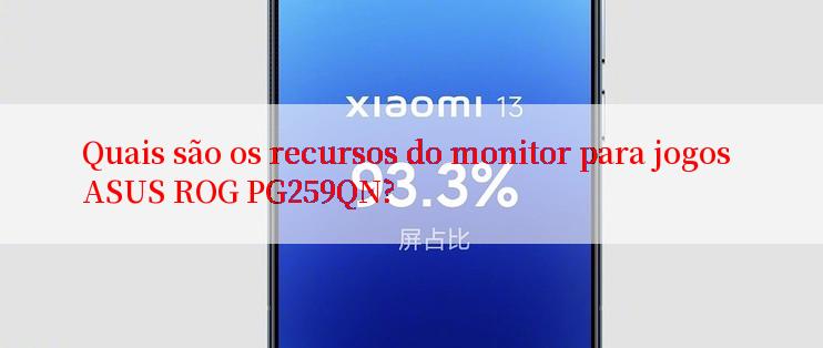 Quais são os recursos do monitor para jogos ASUS ROG PG259QN?