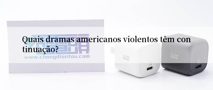 Quais dramas americanos violentos têm continuação?