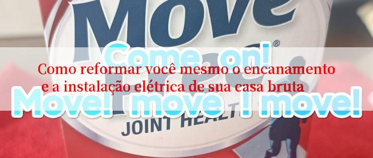 Como reformar você mesmo o encanamento e a instalação elétrica de sua casa bruta