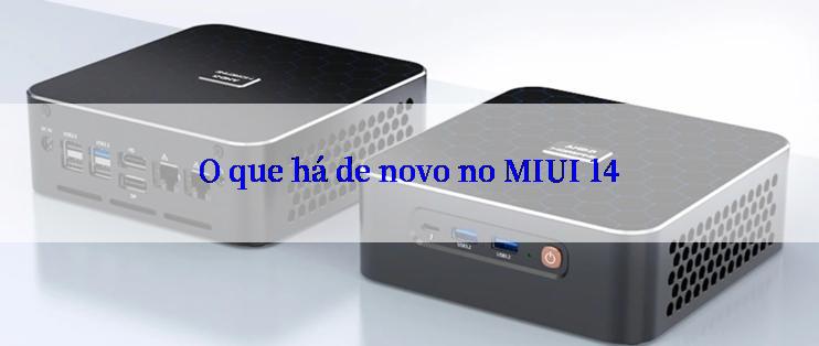 O que há de novo no MIUI 14