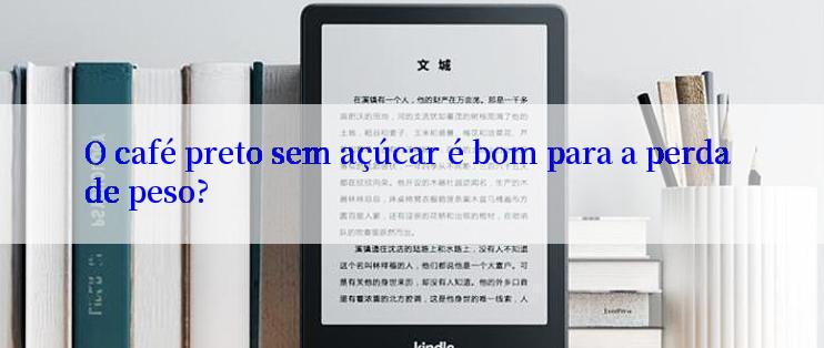 O café preto sem açúcar é bom para a perda de peso?