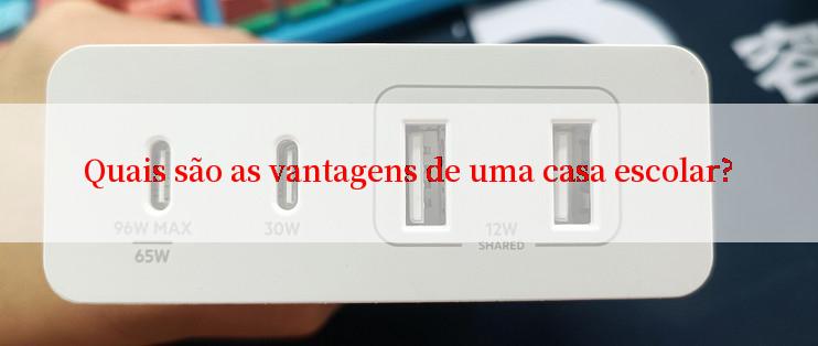 Quais são as vantagens de uma casa escolar?