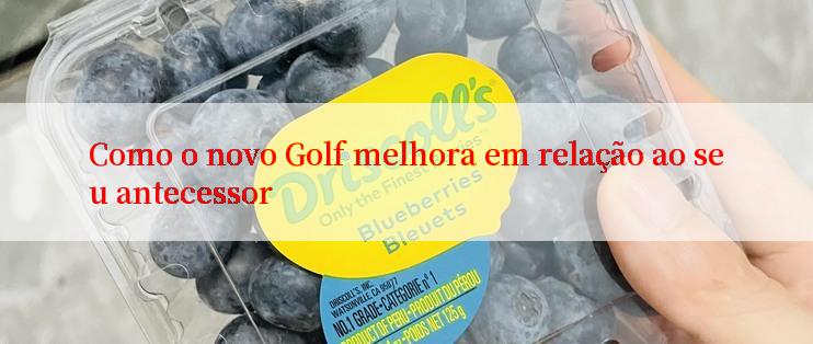 Como o novo Golf melhora em relação ao seu antecessor