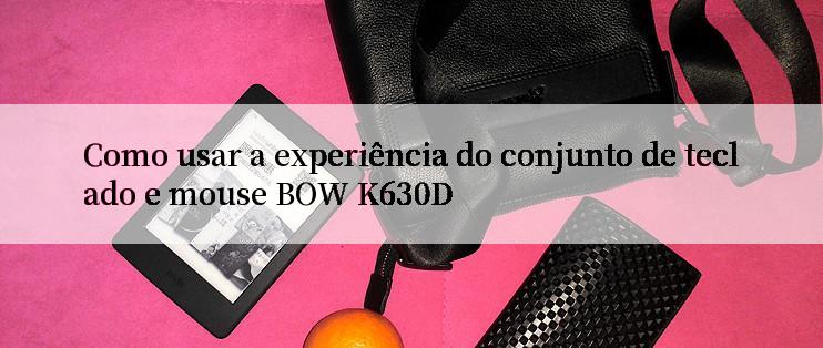 Como usar a experiência do conjunto de teclado e mouse BOW K630D