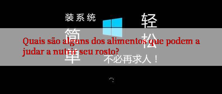 Quais são alguns dos alimentos que podem ajudar a nutrir seu rosto?