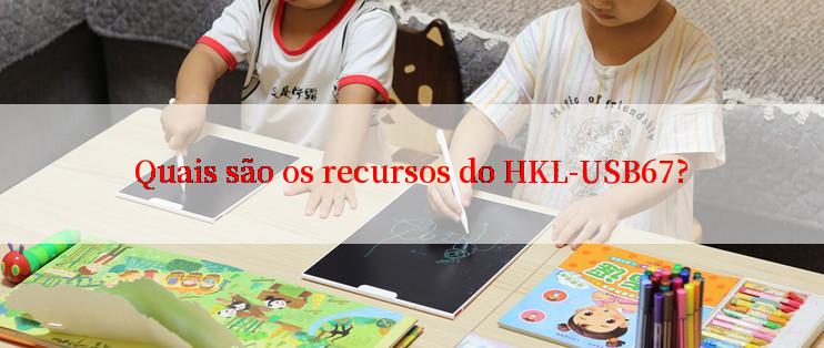 Quais são os recursos do HKL-USB67?